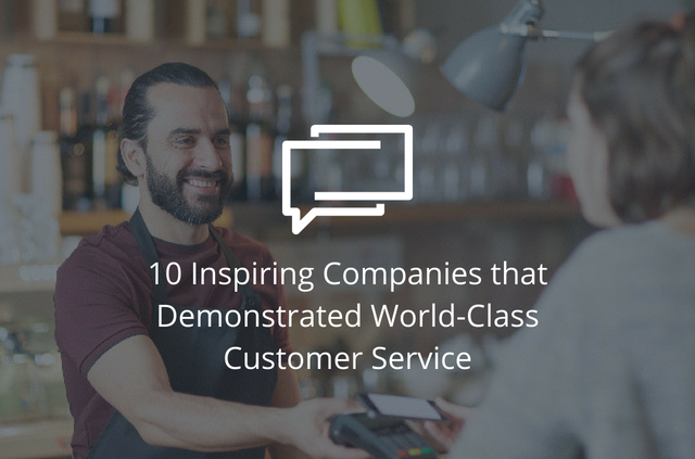 10 Inspiring Companies That Demonstrated World Class Customer Service